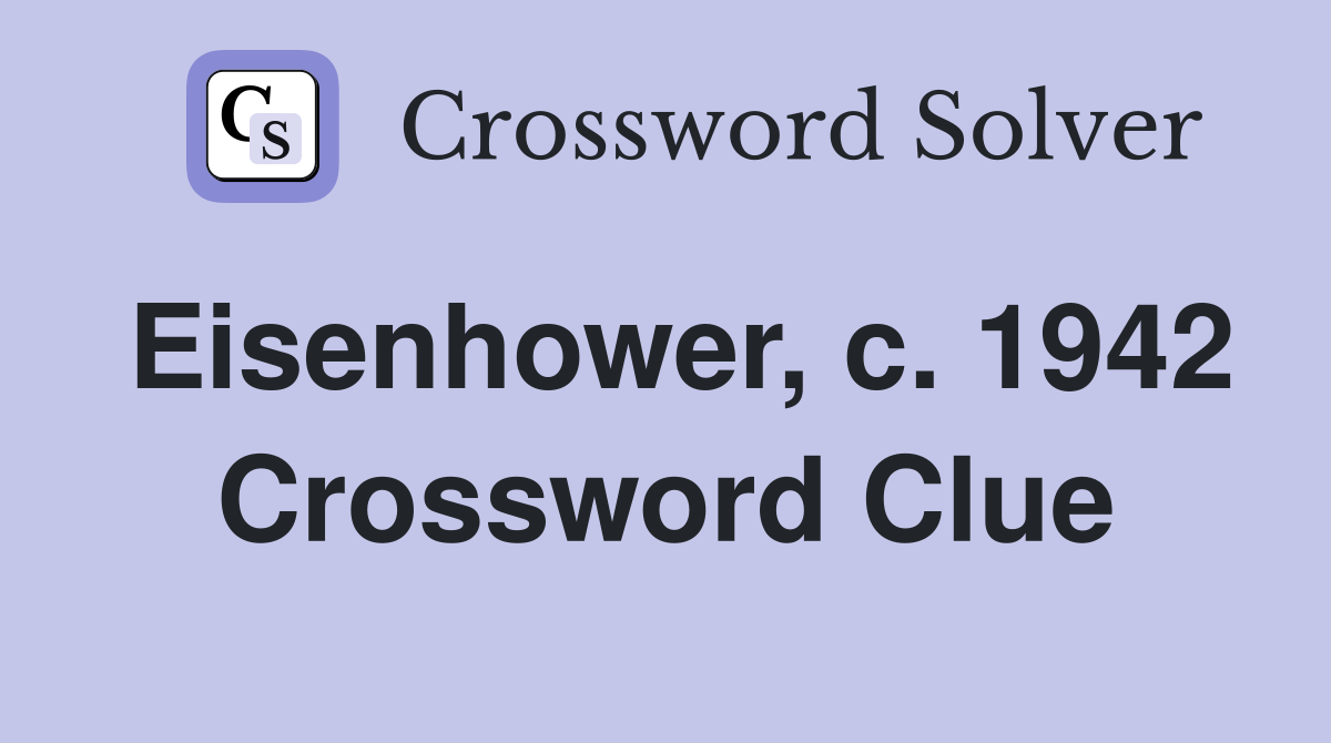 Eisenhower, c. 1942 Crossword Clue