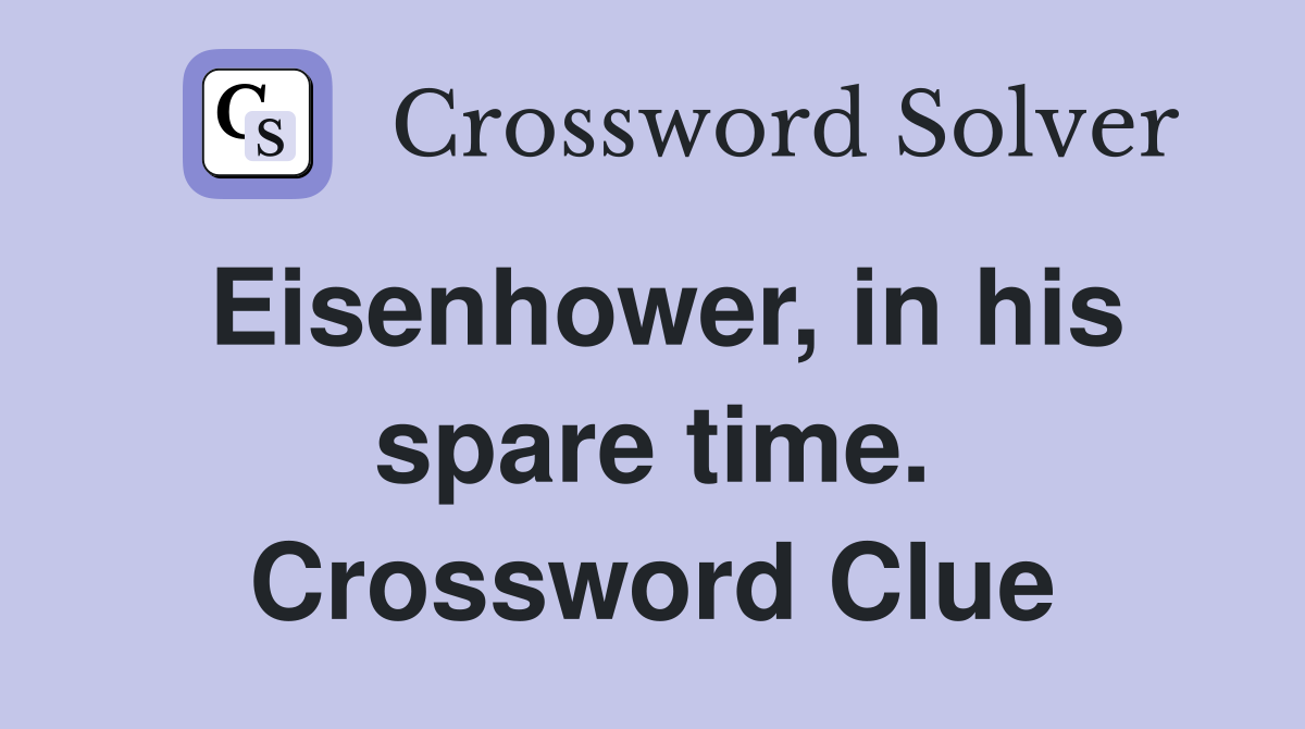 Eisenhower, in his spare time. Crossword Clue