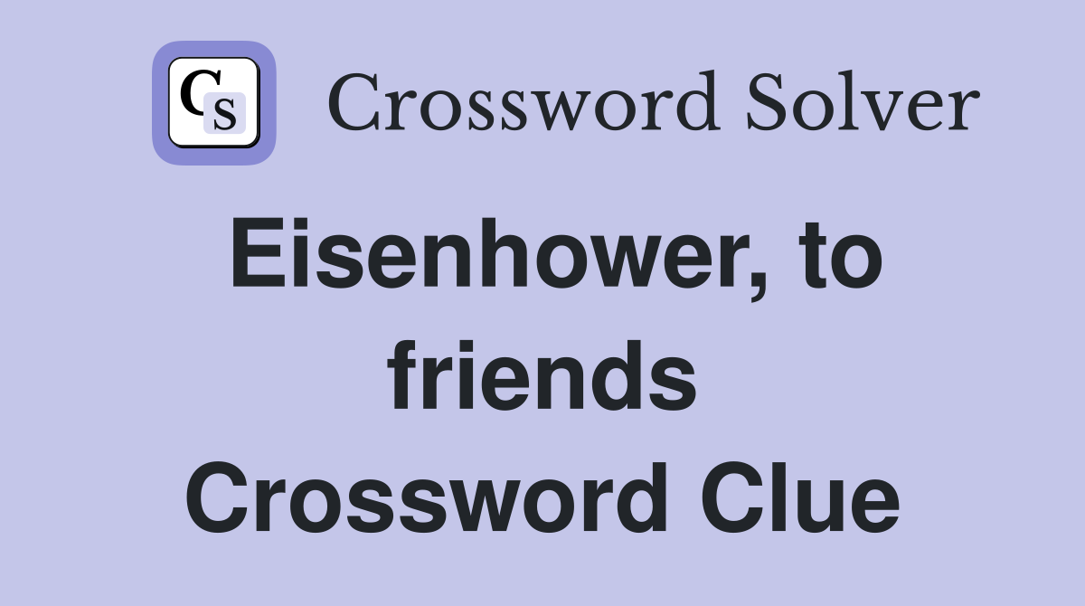 Eisenhower, to friends Crossword Clue