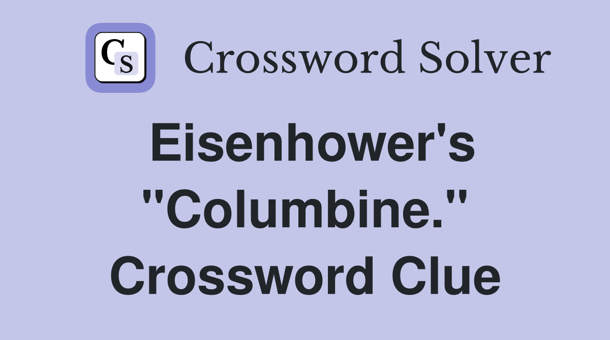 Eisenhower's "Columbine." Crossword Clue