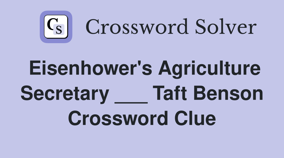 Eisenhower's Agriculture Secretary ___ Taft Benson Crossword Clue