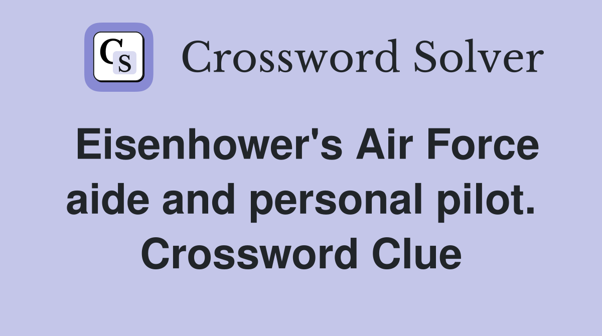 Eisenhower's Air Force aide and personal pilot. Crossword Clue