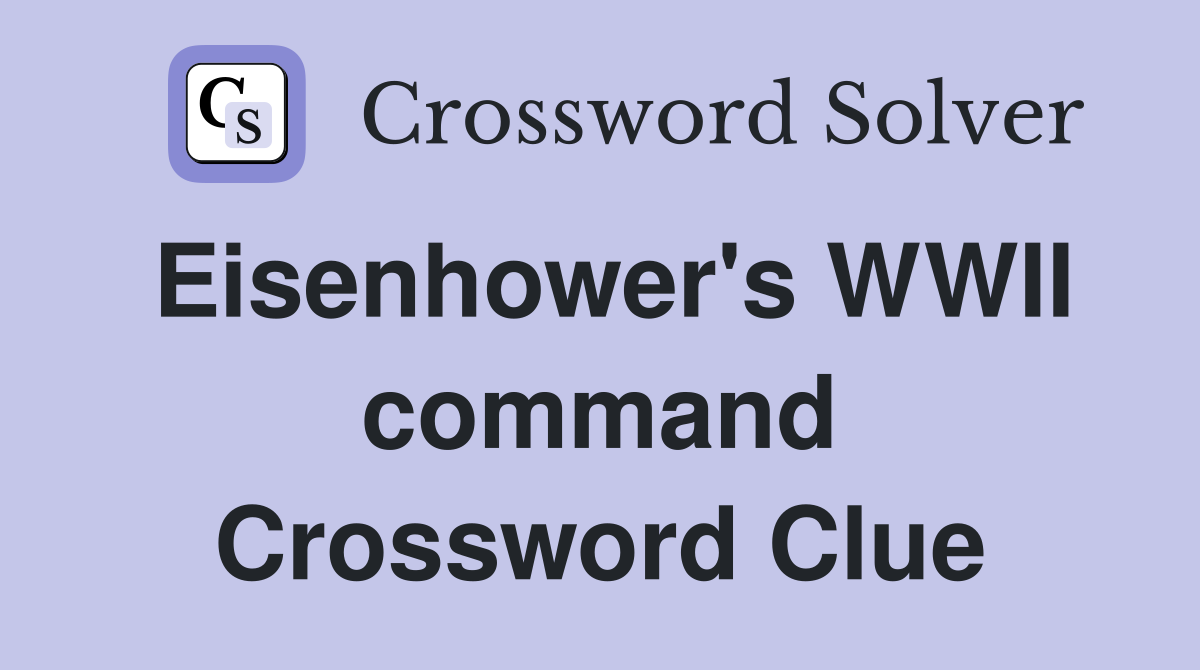 Eisenhower's WWII command Crossword Clue