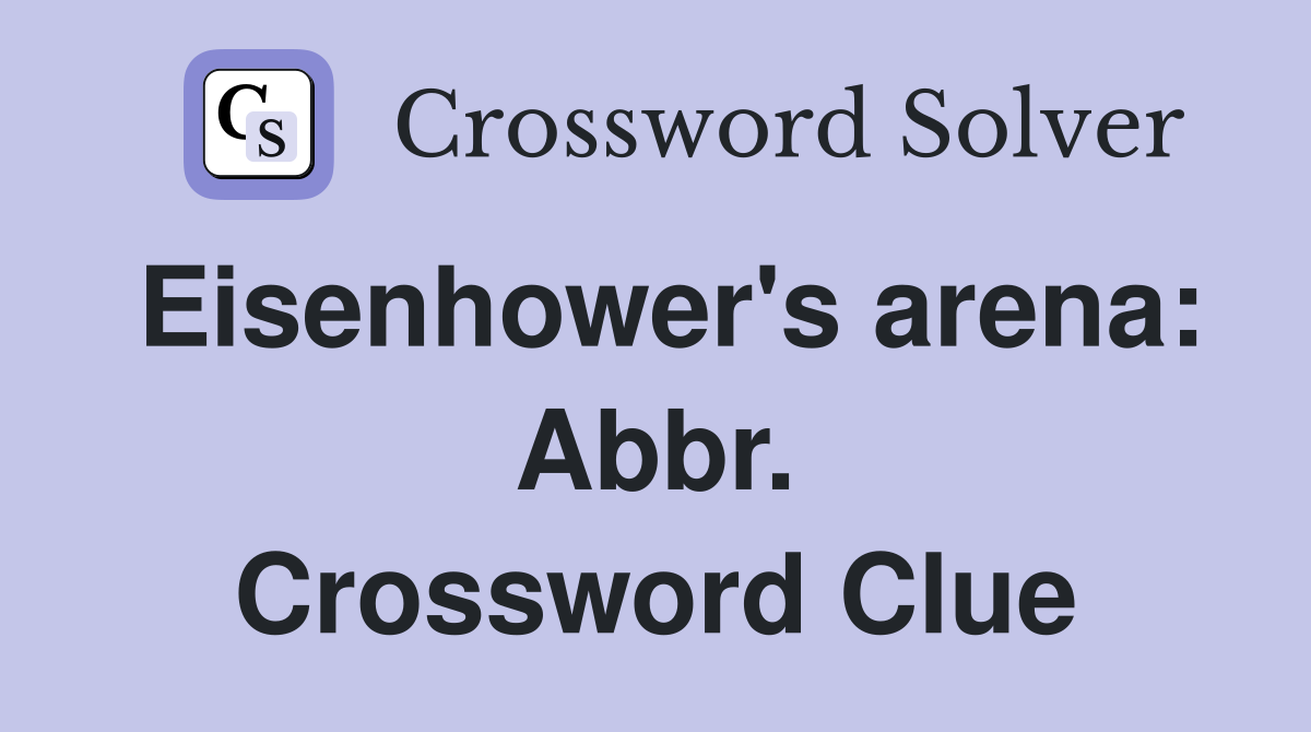 Eisenhower's arena: Abbr. Crossword Clue