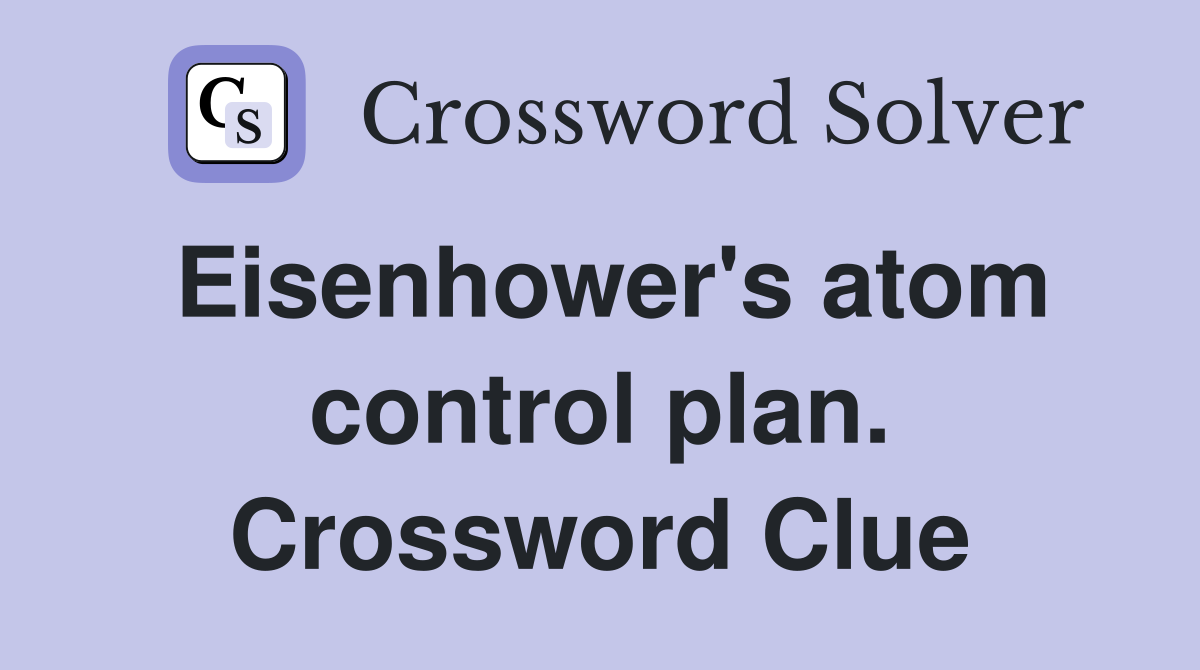 Eisenhower's atom control plan. Crossword Clue