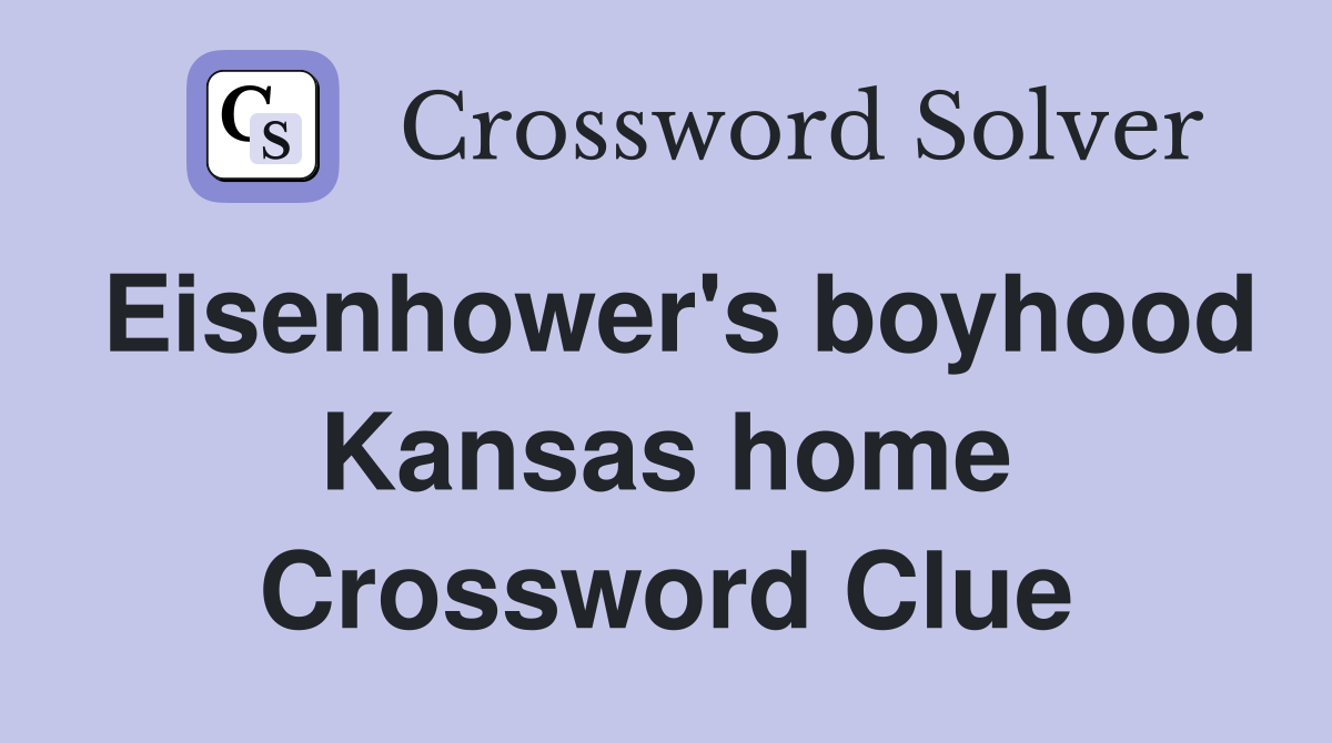 Eisenhower's boyhood Kansas home Crossword Clue