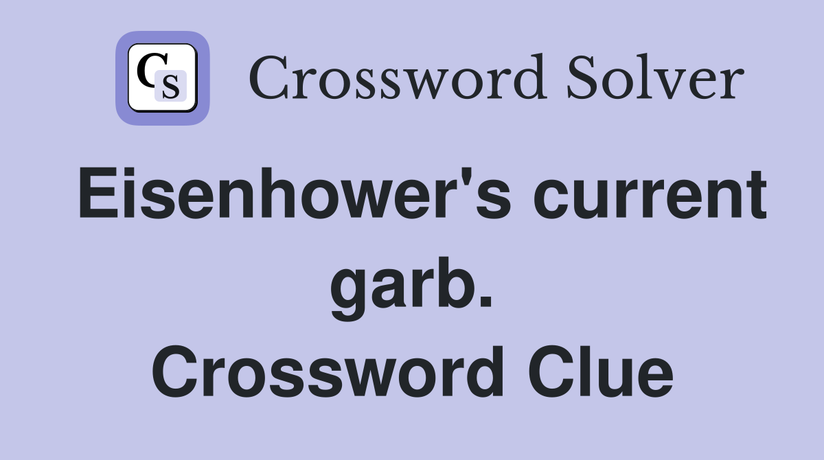 Eisenhower's current garb. Crossword Clue