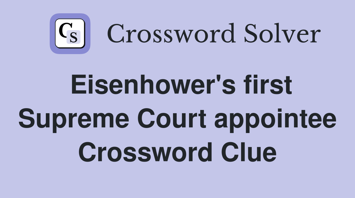 Eisenhower's first Supreme Court appointee Crossword Clue