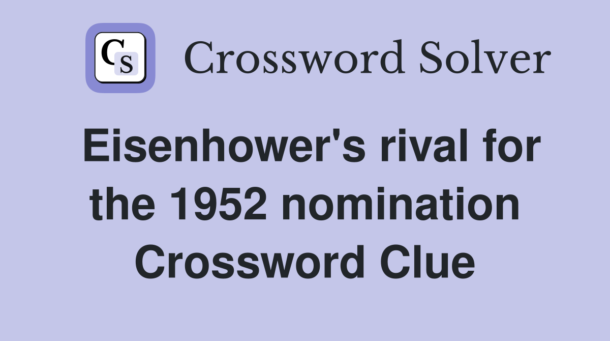 Eisenhower's rival for the 1952 nomination Crossword Clue
