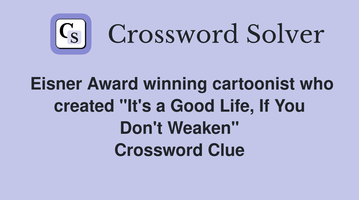Eisner Award winning cartoonist who created "It's a Good Life, If You Don't Weaken" Crossword Clue