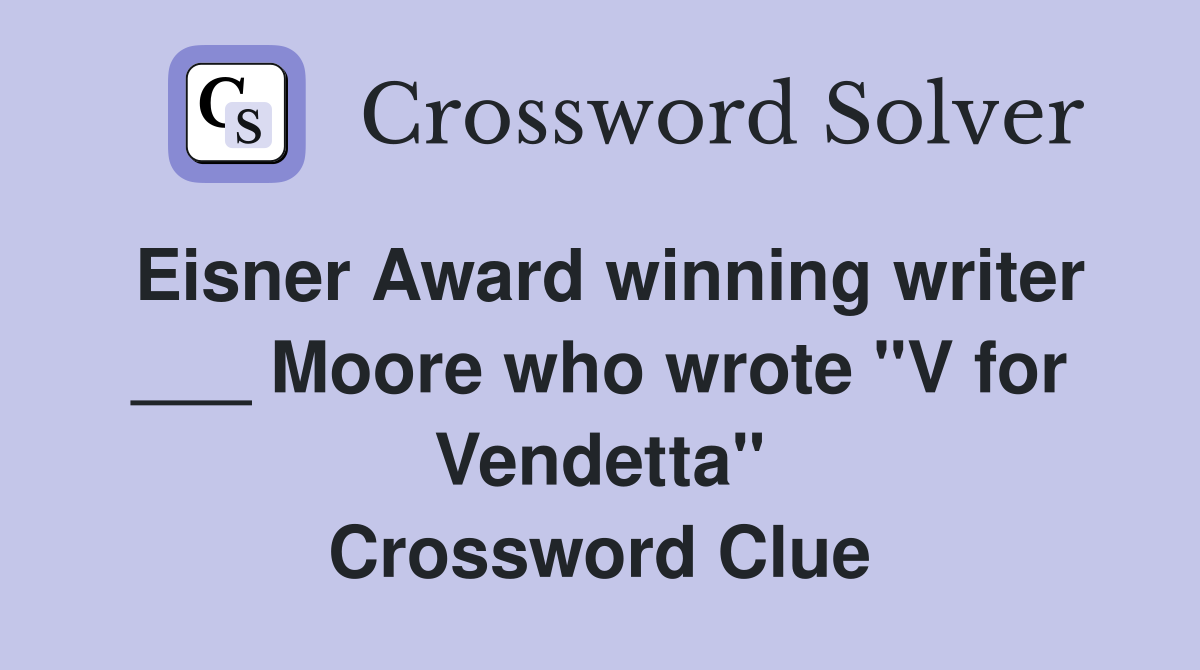 Eisner Award winning writer ___ Moore who wrote "V for Vendetta" Crossword Clue
