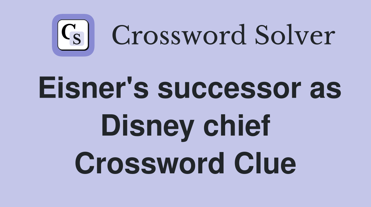Eisner's successor as Disney chief Crossword Clue