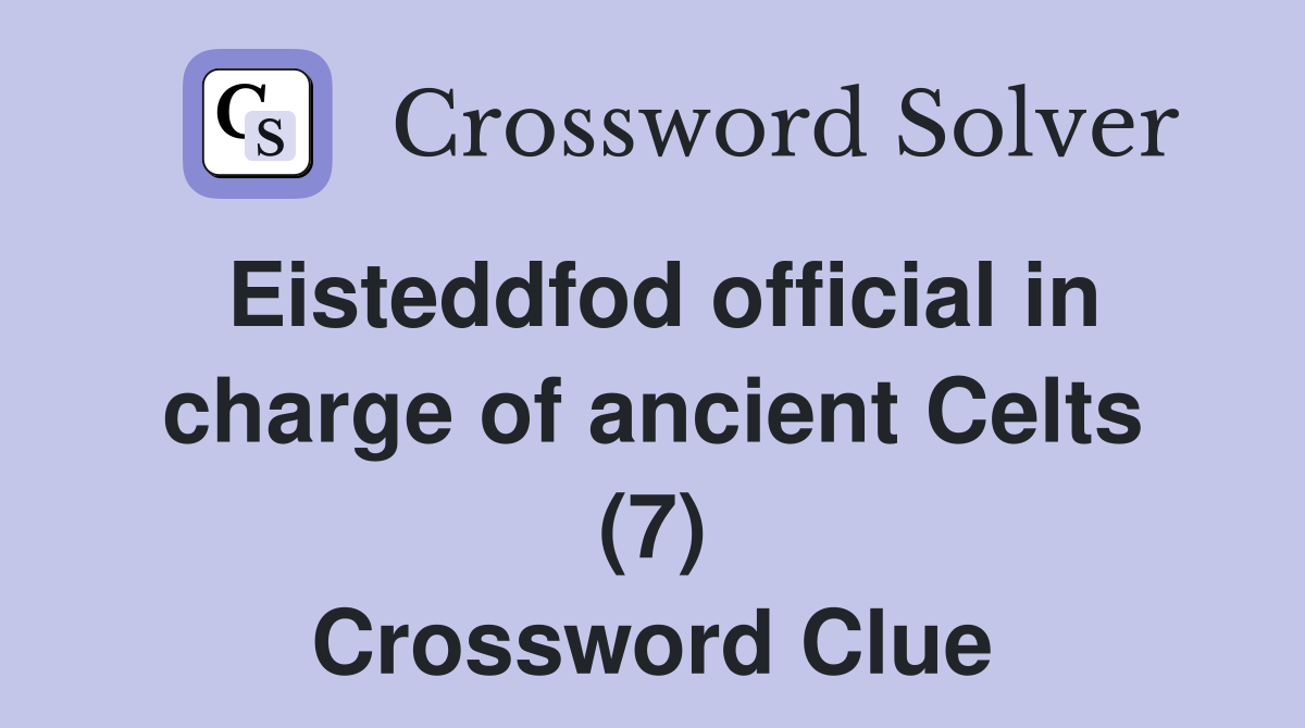 Eisteddfod official in charge of ancient Celts (7) Crossword Clue