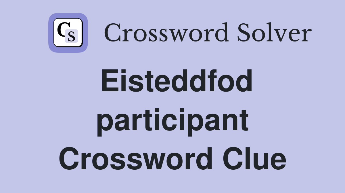 Eisteddfod participant Crossword Clue