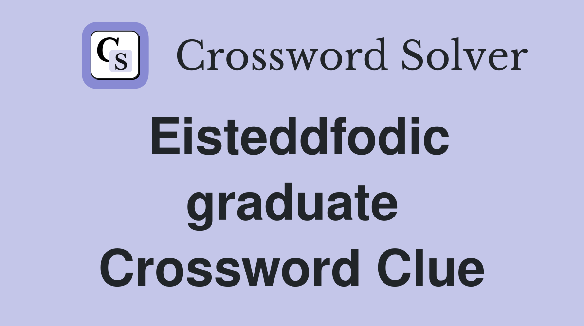 Eisteddfodic graduate Crossword Clue
