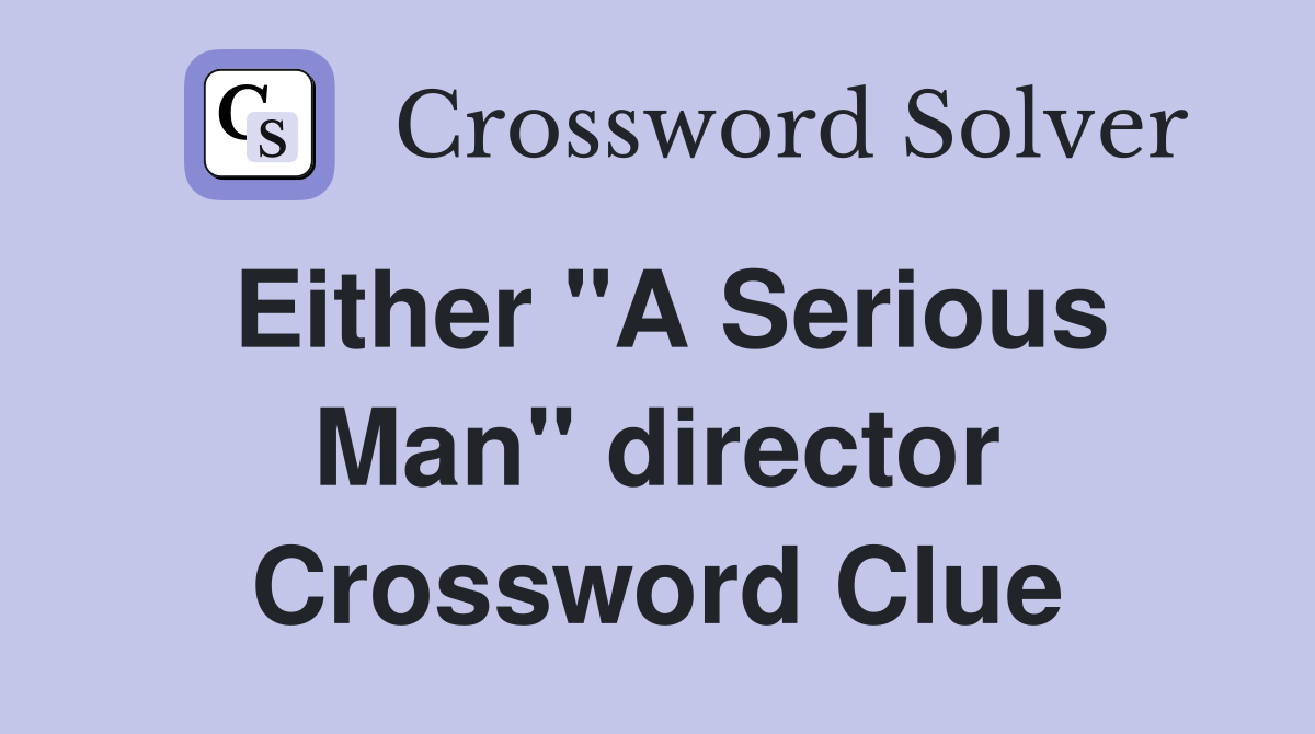 Either "A Serious Man" director Crossword Clue