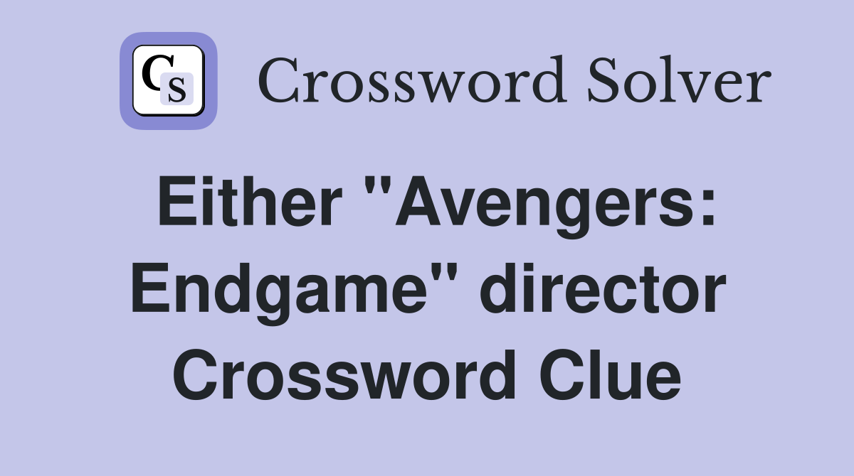 Either "Avengers: Endgame" director Crossword Clue