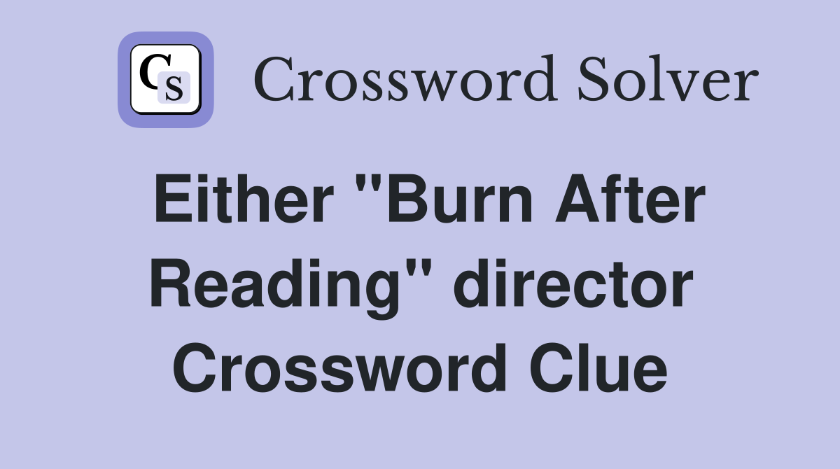 Either "Burn After Reading" director Crossword Clue