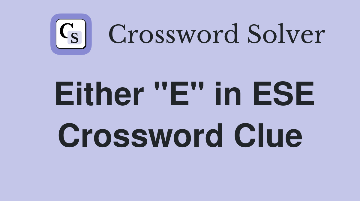 Either "E" in ESE Crossword Clue