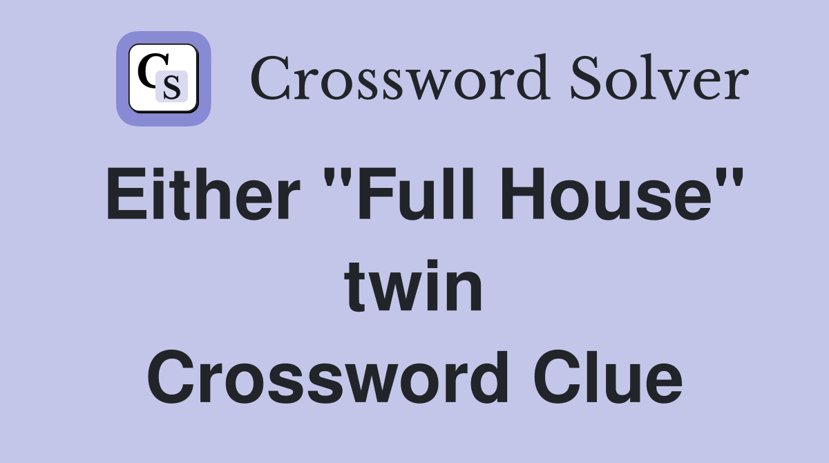 Either "Full House" twin Crossword Clue