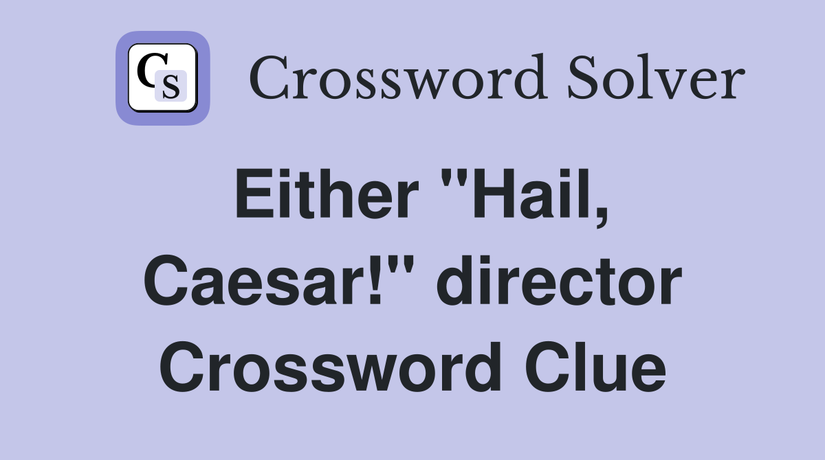 Either "Hail, Caesar!" director Crossword Clue