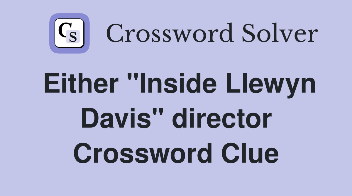 Either "Inside Llewyn Davis" director Crossword Clue