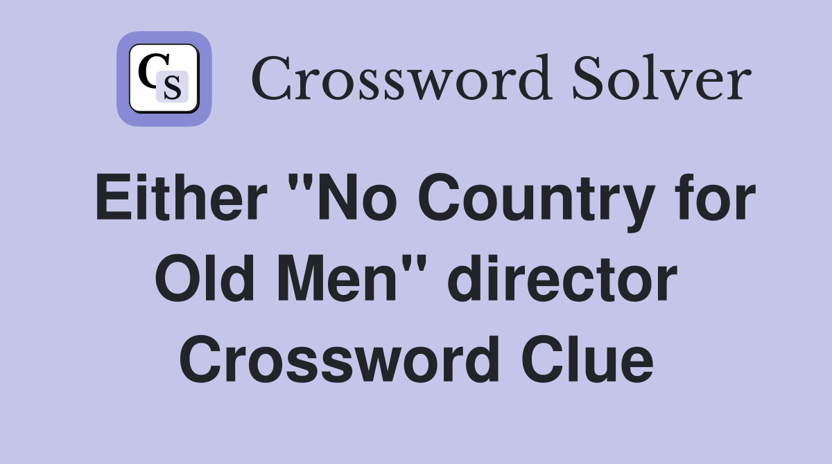 Either "No Country for Old Men" director Crossword Clue