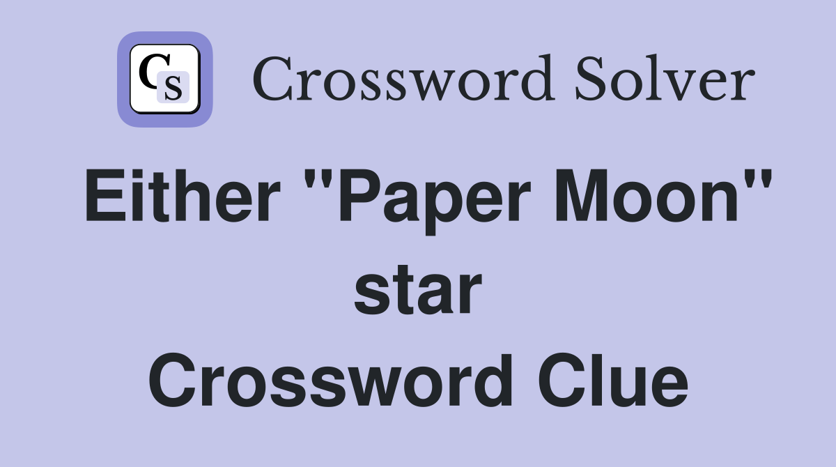 Either "Paper Moon" star Crossword Clue