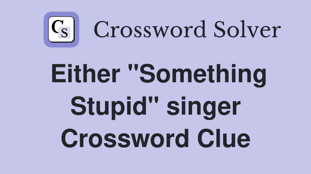 Either "Something Stupid" singer Crossword Clue