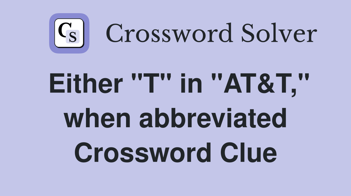 Either "T" in "AT&T," when abbreviated Crossword Clue