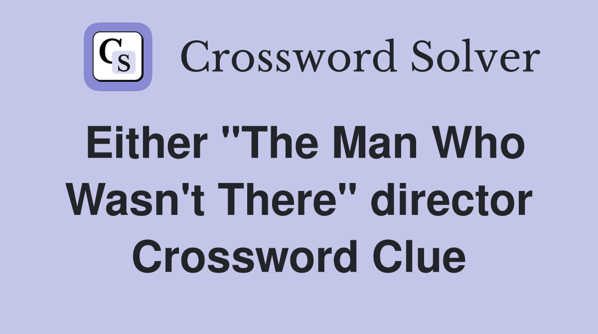 Either "The Man Who Wasn't There" director Crossword Clue