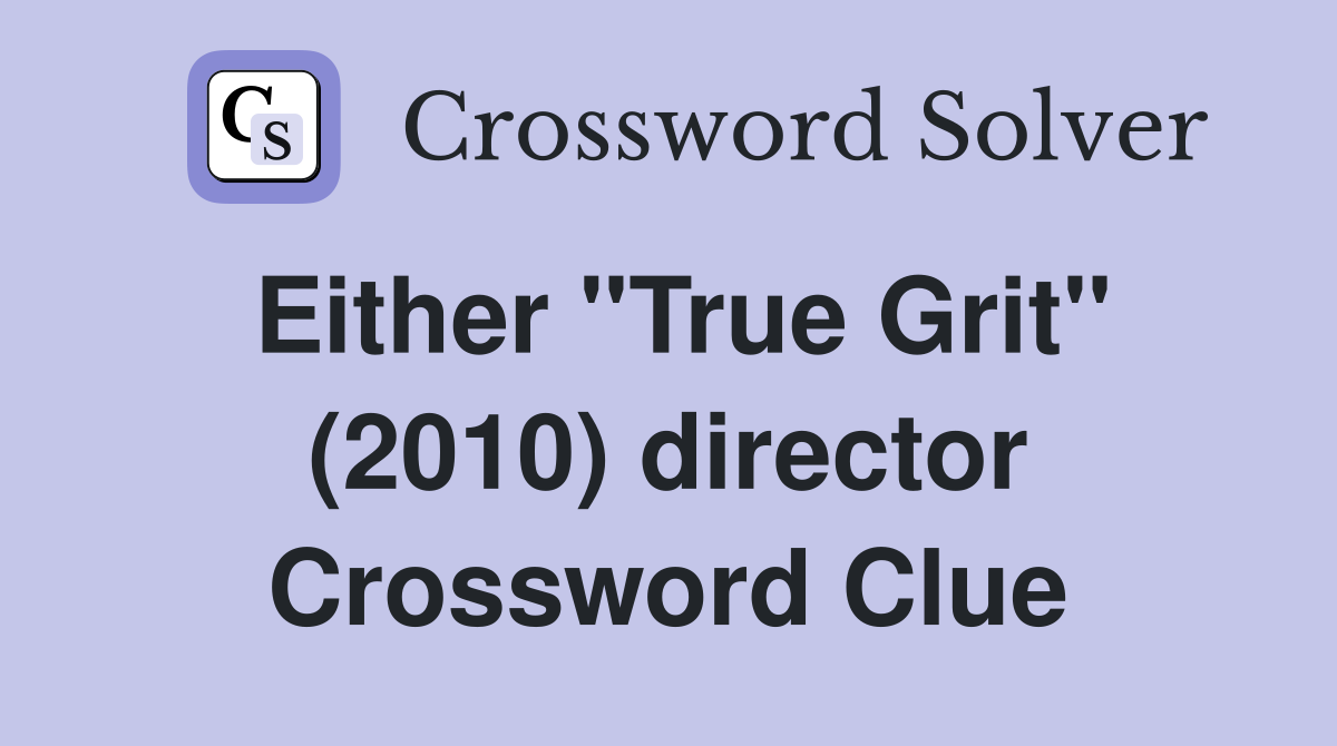 Either "True Grit" (2010) director Crossword Clue