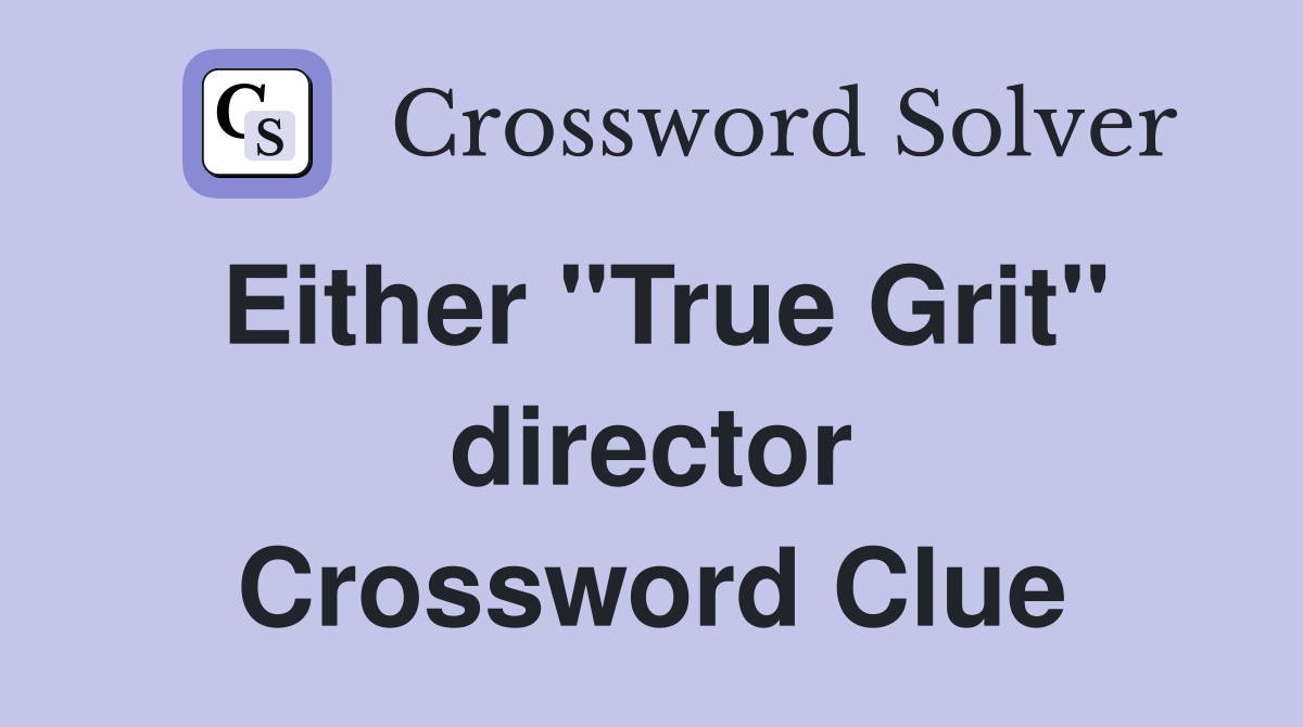 Either "True Grit" director Crossword Clue