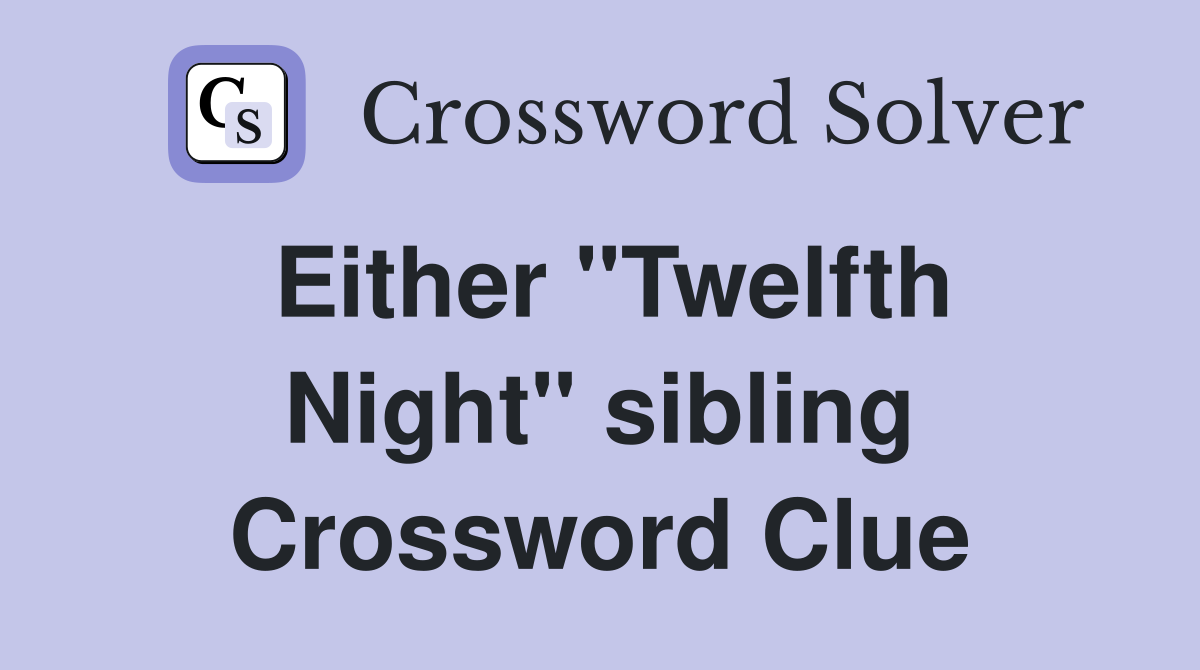 Either "Twelfth Night" sibling Crossword Clue