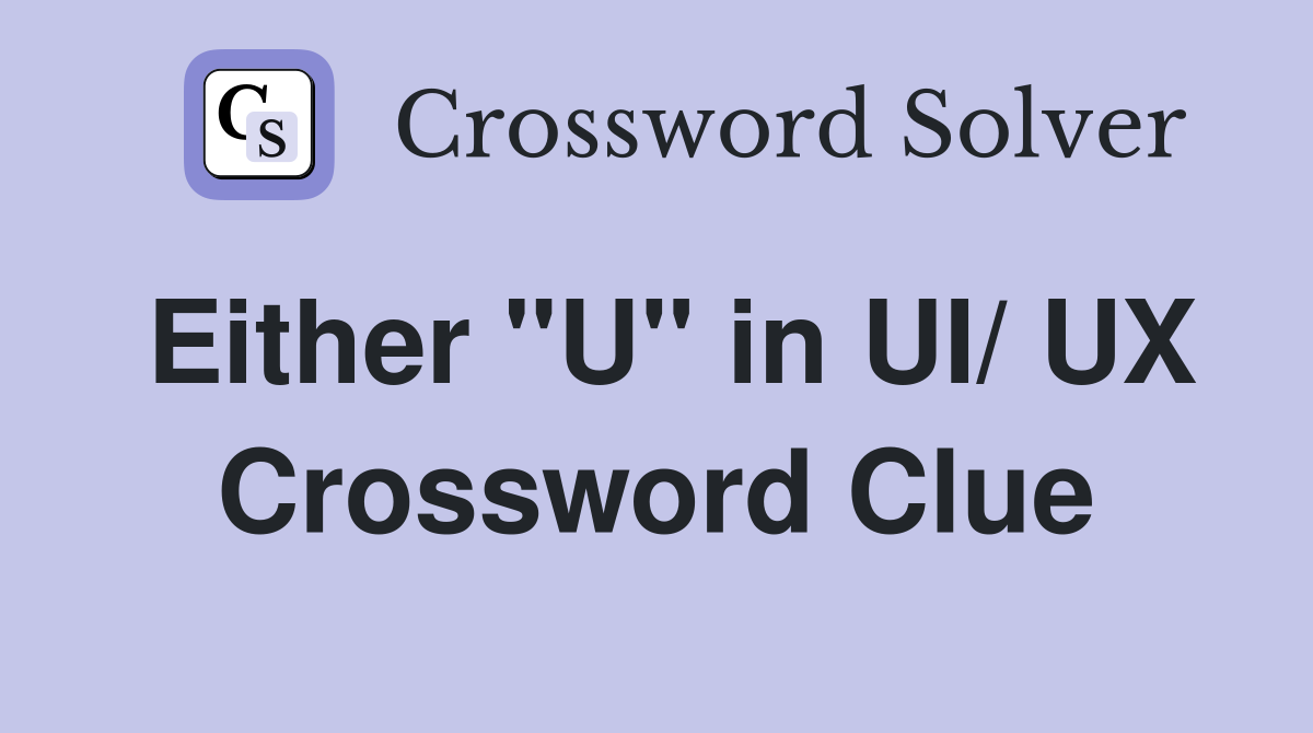 Either "U" in UI/ UX Crossword Clue