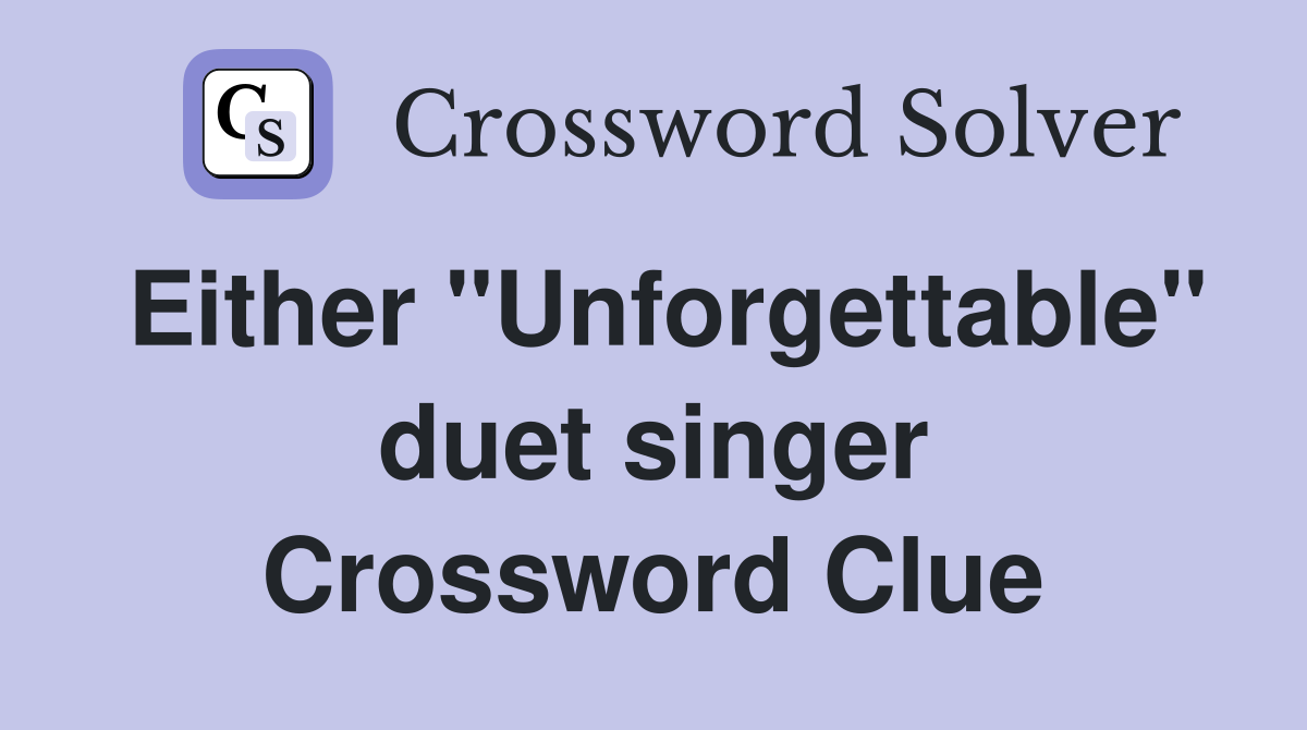 Either "Unforgettable" duet singer Crossword Clue