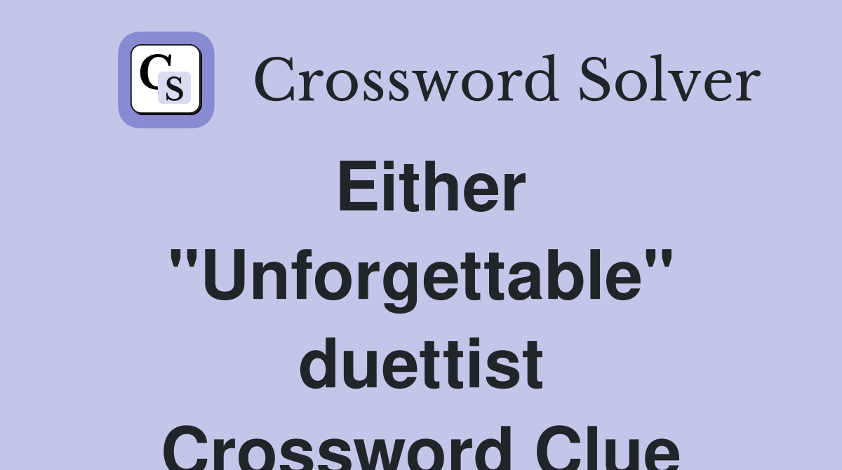 Either "Unforgettable" duettist Crossword Clue