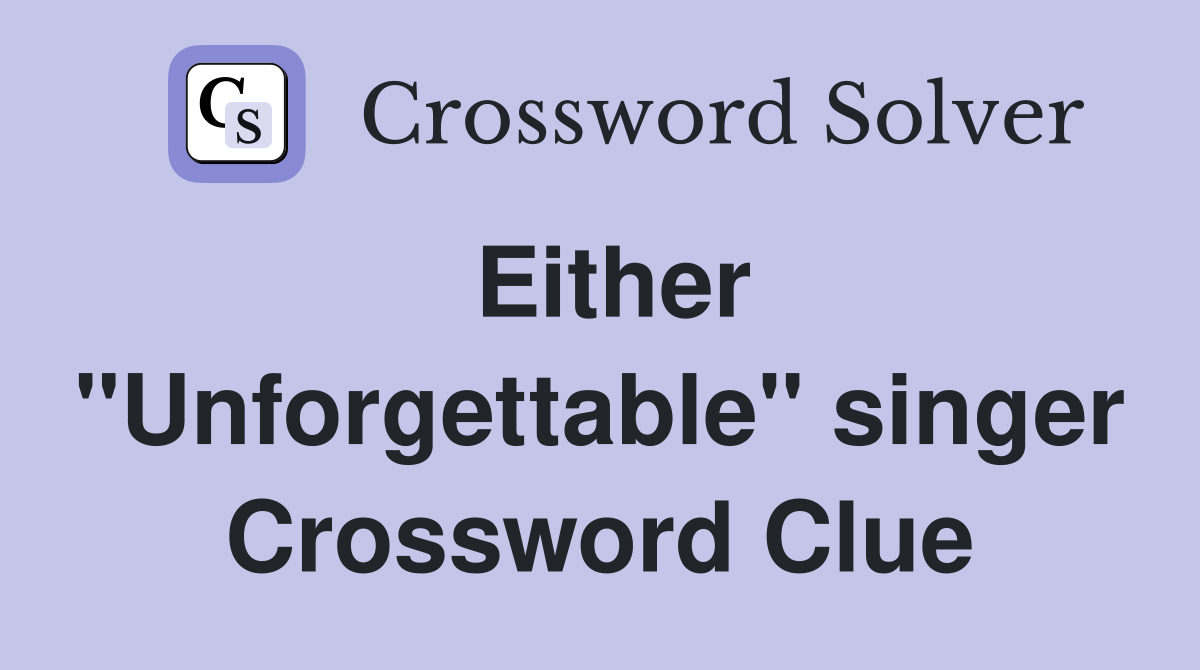 Either "Unforgettable" singer Crossword Clue