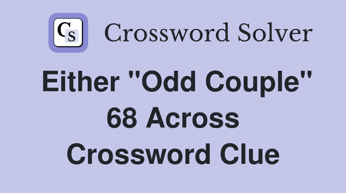 Either ''Odd Couple'' 68 Across Crossword Clue