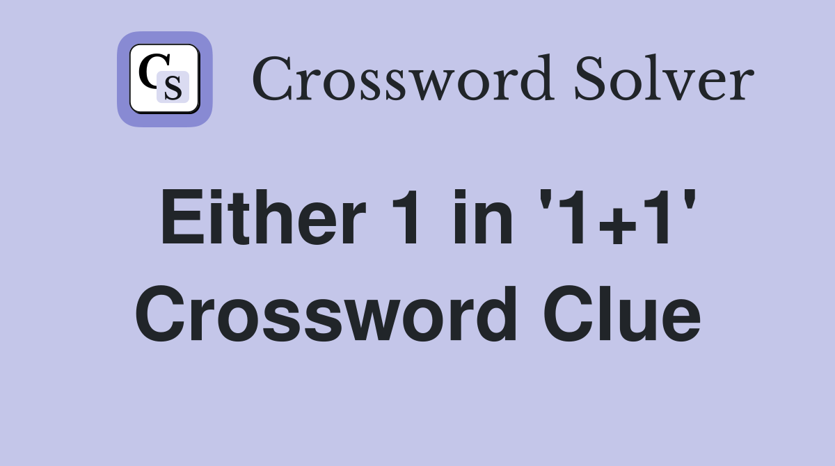 Either 1 in '1+1' Crossword Clue