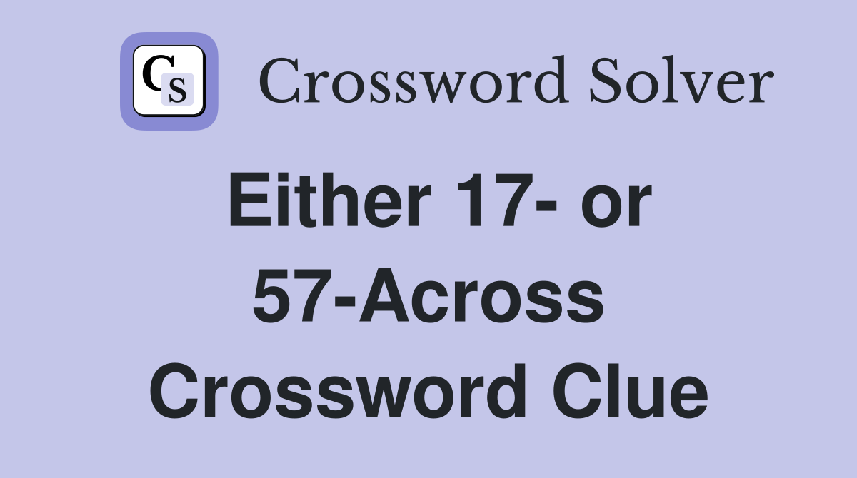 Either 17- or 57-Across Crossword Clue