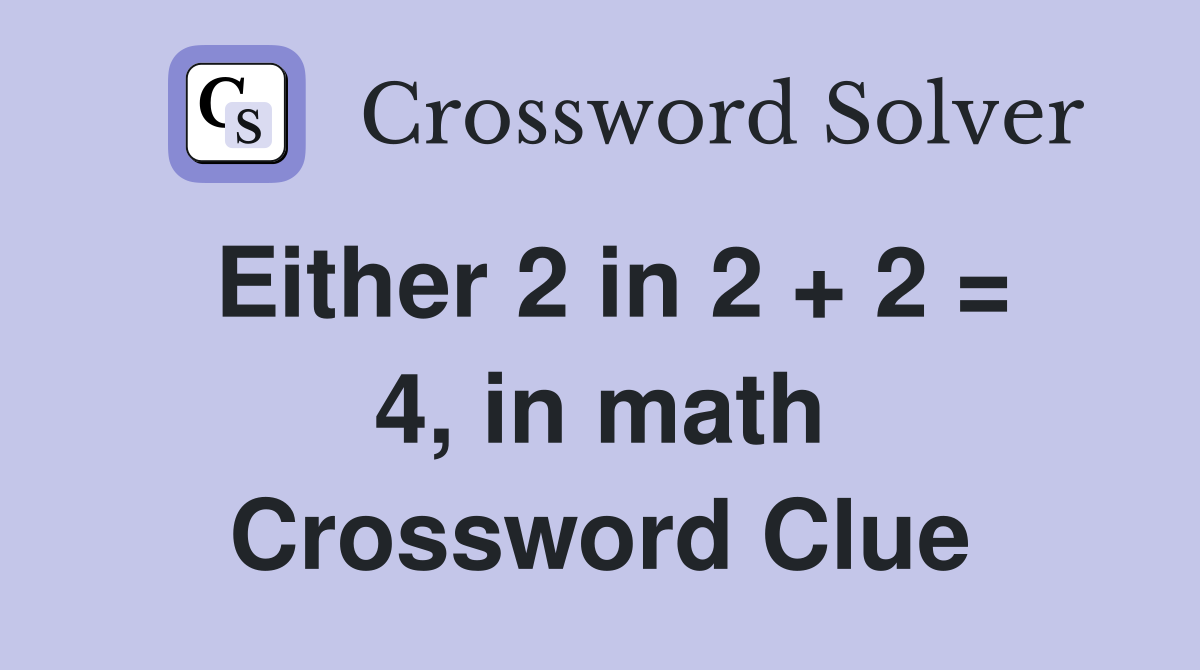 Either 2 in 2 + 2 = 4, in math Crossword Clue