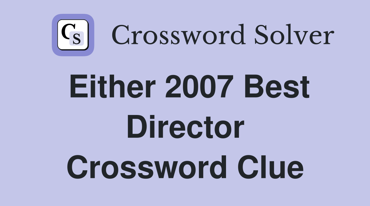 Either 2007 Best Director Crossword Clue