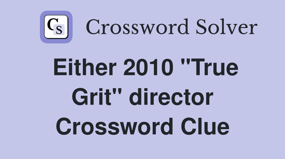 Either 2010 "True Grit" director Crossword Clue