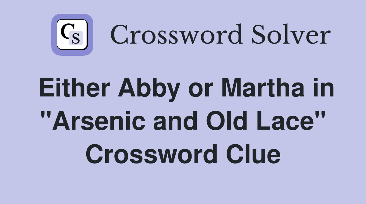 Either Abby or Martha in "Arsenic and Old Lace" Crossword Clue