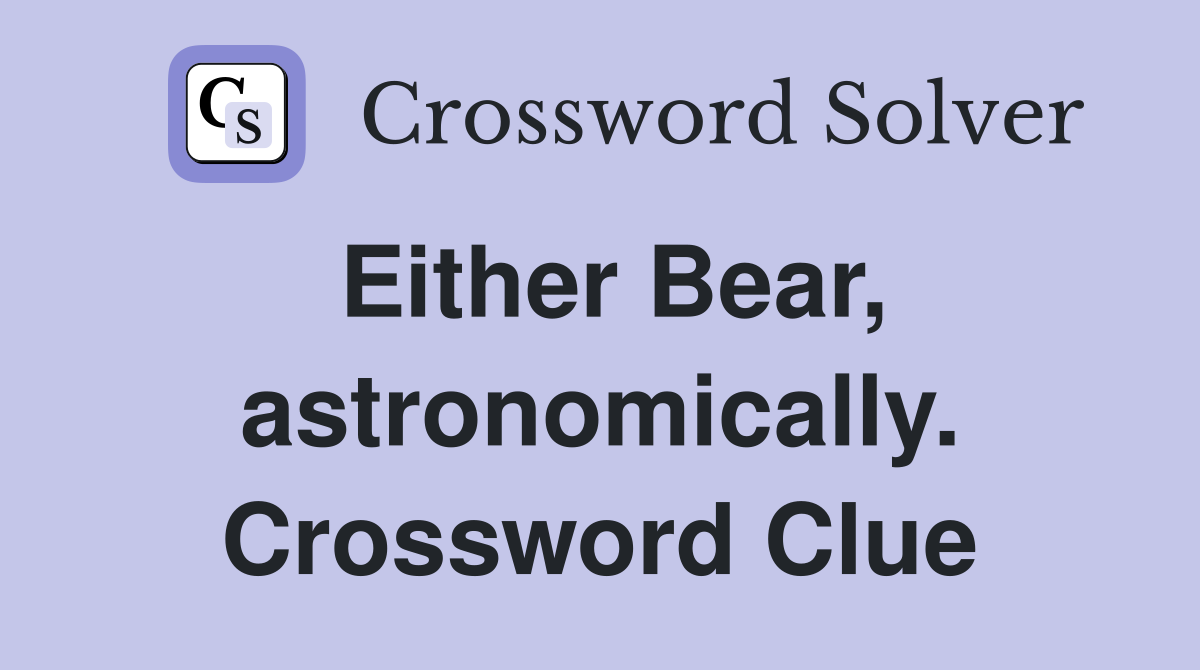 Either Bear, astronomically. Crossword Clue