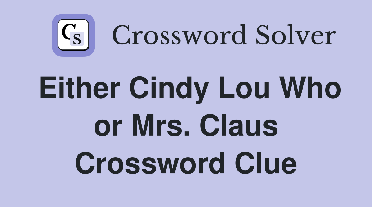 Either Cindy Lou Who or Mrs. Claus Crossword Clue