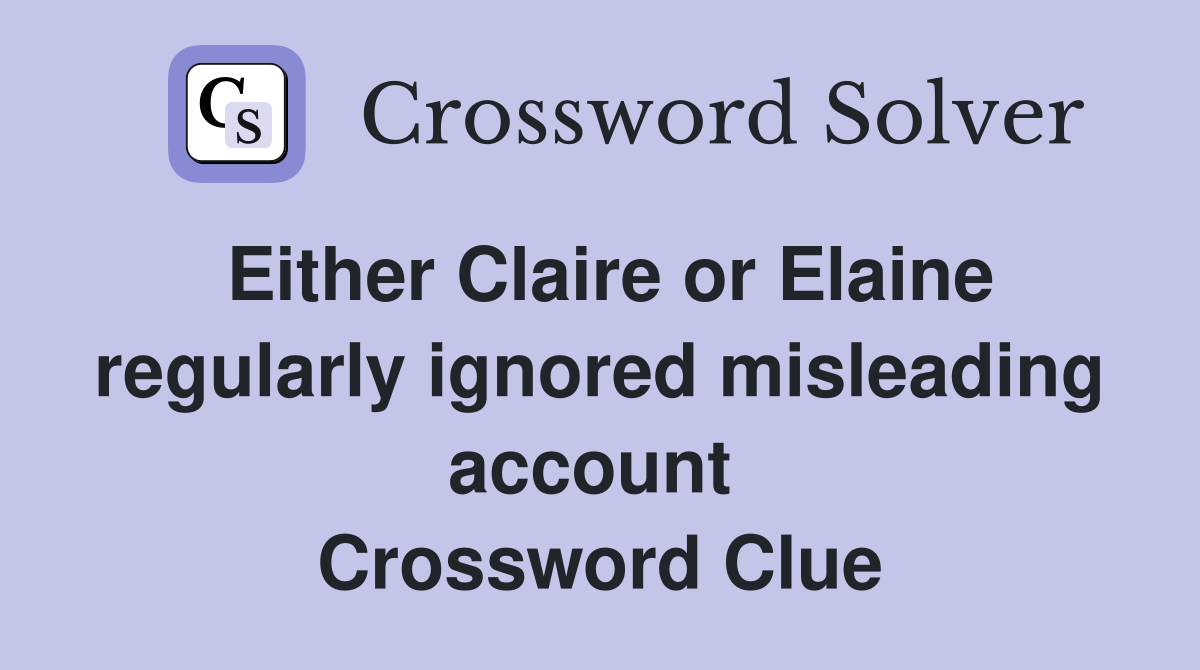 Either Claire or Elaine regularly ignored misleading account  Crossword Clue