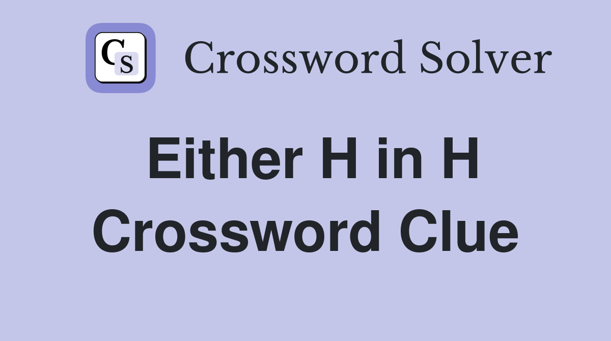 Either H in H Crossword Clue