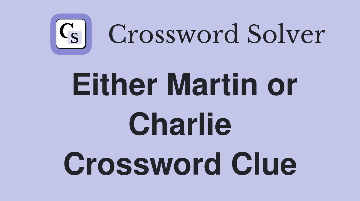 Either Martin or Charlie Crossword Clue